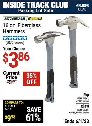 Inside Track Club members can buy the PITTSBURGH 16 oz. Fiberglass Rip Hammer (Item 47873/61262/60714/69006/60715) for $3.86, valid through 6/1/2023.