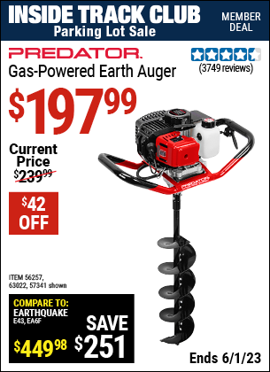 Inside Track Club members can buy the PREDATOR Gas Powered Earth Auger (Item 57341/56257/63022 ) for $197.99, valid through 6/1/2023.