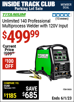 Inside Track Club members can buy the TITANIUM Unlimited 140 Professional Multiprocess Welder with 120V Input (Item 58828) for $499.99, valid through 6/1/2023.