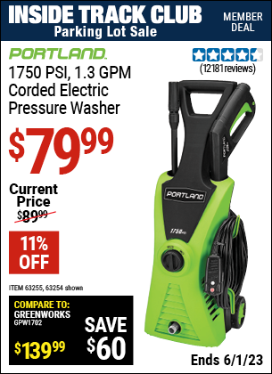Inside Track Club members can buy the PORTLAND 1750 PSI 1.3 GPM Electric Pressure Washer (Item 63254/63255) for $79.99, valid through 6/1/2023.