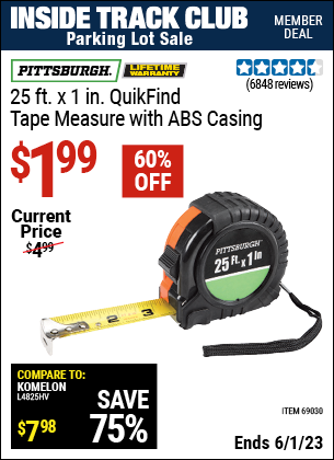 Inside Track Club members can buy the PITTSBURGH 25 ft. x 1 in. QuikFind Tape Measure with ABS Casing (Item 69030) for $1.99, valid through 6/1/2023.