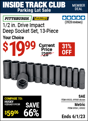 Inside Track Club members can buy the PITTSBURGH 1/2 in. Drive SAE Impact Deep Socket Set 13 Pc. (Item 69560/69333/69561/69332) for $19.99, valid through 6/1/2023.