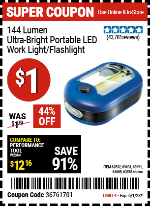 Buy the 144 Lumen Ultra Bright LED Portable Worklight/Flashlight (Item 63878/62532/63601/63991/64005) for $1, valid through 6/1/2023.