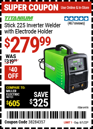 Buy the TITANIUM Stick 225 Inverter Welder with Electrode Holder (Item 64978) for $279.99, valid through 6/1/2023.