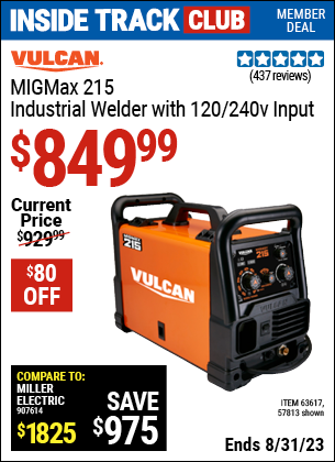 Inside Track Club members can buy the VULCAN MIGMax 215 Industrial Welder with 120/240V Input (Item 57813/63617) for $849.99, valid through 8/31/2023.