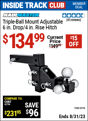 Inside Track Club members can buy the HAUL-MASTER Triple-Ball Mount Adjustable 6 in. Drop/ 4 in. Rise Hitch (Item 58790) for $134.99, valid through 8/31/2023.