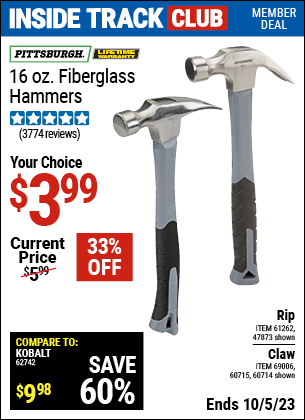 Inside Track Club members can buy the PITTSBURGH 16 oz. Fiberglass Rip Hammer (Item 47873/61262/60714/69006/60715) for $3.99, valid through 10/5/2023.