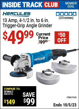 Inside Track Club members can buy the HERCULES Corded 4-1/2 in. To 6 in. 13 Amp Angle Grinder With Trigger Grip (Item 57348) for $49.99, valid through 10/5/2023.