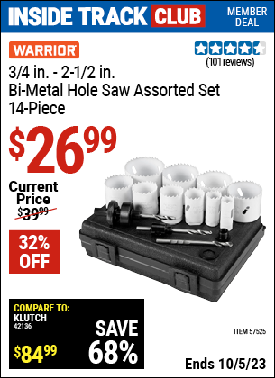 Inside Track Club members can buy the WARRIOR 3/4 in. — 2-1/2 in. Bi-Metal Hole Saw Assorted Set (Item 57525) for $26.99, valid through 10/5/2023.