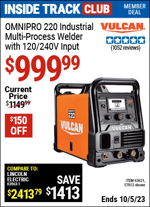 Inside Track Club members can buy the VULCAN OmniPro 220 Industrial Multiprocess Welder With 120/240 Volt Input (Item 57812/63621) for $999.99, valid through 10/5/2023.