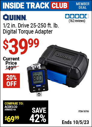 Inside Track Club members can buy the QUINN 1/2 in. Drive Digital Torque Adapter (Item 58706) for $39.99, valid through 10/5/2023.