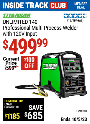 Inside Track Club members can buy the TITANIUM Unlimited 140 Professional Multiprocess Welder with 120V Input (Item 58828) for $499.99, valid through 10/5/2023.