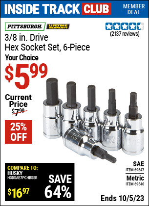 Inside Track Club members can buy the PITTSBURGH 3/8 in. Drive Metric Hex Socket Set 6 Pc. (Item 69546/69547) for $5.99, valid through 10/5/2023.