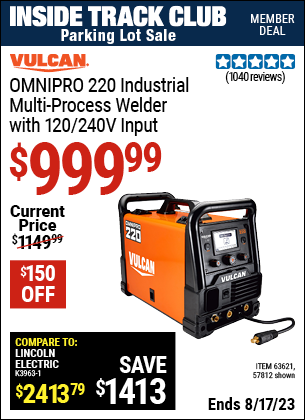 Inside Track Club members can buy the VULCAN OmniPro 220 Industrial Multiprocess Welder With 120/240 Volt Input (Item 57812/63621) for $999.99, valid through 8/17/2023.