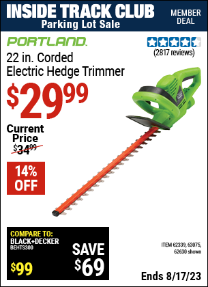 Inside Track Club members can buy the PORTLAND 22 in. Electric Hedge Trimmer (Item 62630/62339/63075) for $29.99, valid through 8/17/2023.