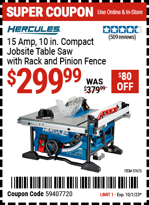 Buy the HERCULES 10 in. – 15 Amp Compact Jobsite Table Saw with Rack and Pinion Fence (Item 57673) for $299.99, valid through 10/1/2023.