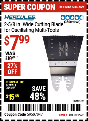 Buy the HERCULES 2-5/8 in. Wide Cutting Blade for Oscillating Multi-Tools (Item 56489) for $7.99, valid through 10/1/2023.