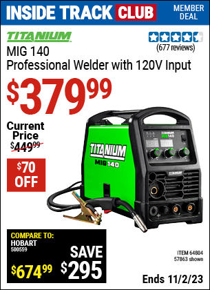 Inside Track Club members can buy the TITANIUM MIG 140 Professional Welder with 120 Volt Input (Item 57863/64804) for $379.99, valid through 11/2/2023.