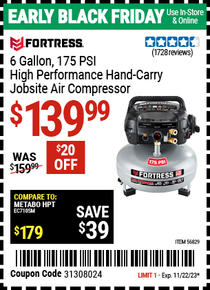 Buy the FORTRESS 6 Gallon 175 PSI High Performance Hand Carry Jobsite Air Compressor (Item 56829) for $139.99, valid through 11/22/2023.