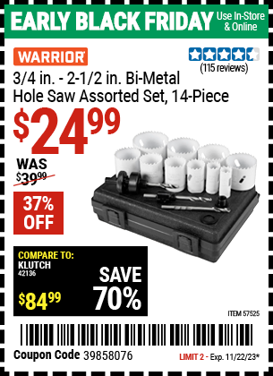 Buy the WARRIOR 3/4 in. — 2-1/2 in. Bi-Metal Hole Saw Assorted Set (Item 57525) for $24.99, valid through 11/22/2023.
