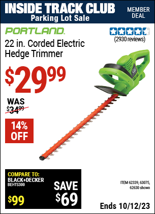 Inside Track Club members can buy the PORTLAND 22 in. Electric Hedge Trimmer (Item 62630/62339/63075) for $29.99, valid through 10/12/2023.
