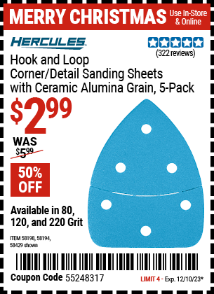 Buy the HERCULES 120 Grit Hook and Loop Corner/Detail Sanding Sheets with Ceramic Alumina Grain, 5 Pack (Item 58194/58198/58429) for $2.99, valid through 12/10/23.