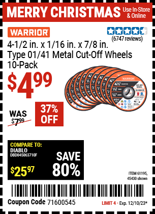 Buy the WARRIOR 4-1/2 in. x 1/16 in. x 7/8 in. Type 01/41 Metal Cut-off Wheels, 10-Pack (Item 45430/61195) for $4.99, valid through 12/10/23.