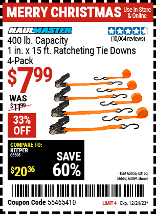 Buy the HAUL-MASTER 400 lb. Capacity 1 in. x 15 ft. Ratcheting Tie Downs, 4-Pack (Item 63094/63056/63150/56668) for $7.99, valid through 12/24/23.