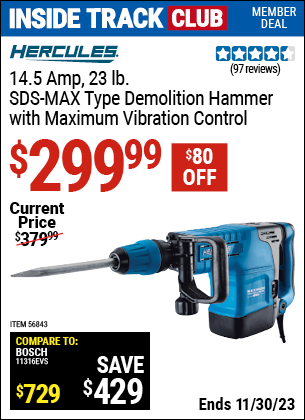 Inside Track Club members can buy the HERCULES 14.5 Amp 23.43 lbs. SDS Max-Type Demolition Hammer with Maximum Vibration Control (Item 56843) for $299.99, valid through 11/30/2023.