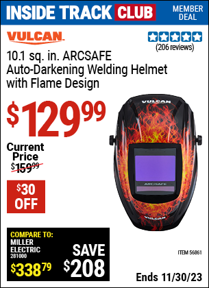 Inside Track Club members can buy the VULCAN ArcSafe™ Auto Darkening Welding Helmet With Flame Design (Item 56861) for $129.99, valid through 11/30/2023.