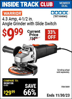 Inside Track Club members can buy the WARRIOR 4.3 Amp, 4-1/2 in. Angle Grinder with Slide Switch (Item 58089) for $9.99, valid through 11/30/2023.