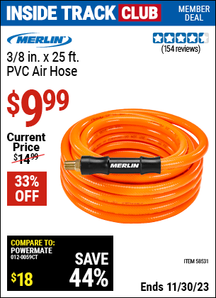 Inside Track Club members can buy the MERLIN 3/8 in. x 25 ft. PVC Air Hose (Item 58531) for $9.99, valid through 11/30/2023.