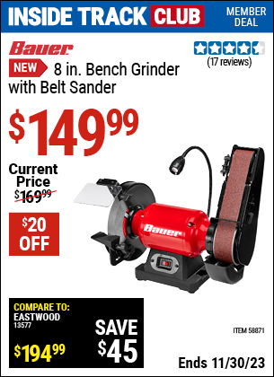 Inside Track Club members can buy the BAUER 8 in. Bench Grinder with Belt Sander (Item 58871) for $149.99, valid through 11/30/2023.