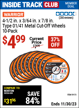 Inside Track Club members can buy the WARRIOR 4-1/2 in. x 3/64 in. x 7/8 in. Type 01/41 Metal Cut-off Wheel (Item 59173) for $4.99, valid through 11/30/2023.
