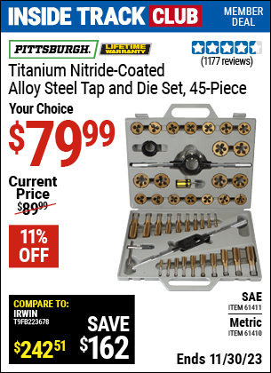 Inside Track Club members can buy the PITTSBURGH Titanium Nitride Coated Alloy Steel Metric Tap & Die Set 45 Pc. (Item 61410/61411) for $79.99, valid through 11/30/2023.