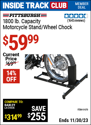 Inside Track Club members can buy the PITTSBURGH 1800 lb. Capacity Motorcycle Stand/Wheel Chock (Item 61670) for $59.99, valid through 11/30/2023.
