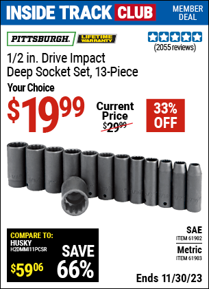 Inside Track Club members can buy the PITTSBURGH 1/2 in. Drive SAE Impact Deep Socket Set 13 Pc. (Item 61902) for $19.99, valid through 11/30/2023.