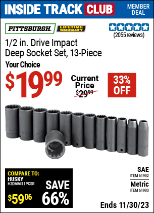 Inside Track Club members can buy the PITTSBURGH 1/2 in. Drive Metric Impact Deep Socket Set 13 Pc. (Item 61903) for $19.99, valid through 11/30/2023.