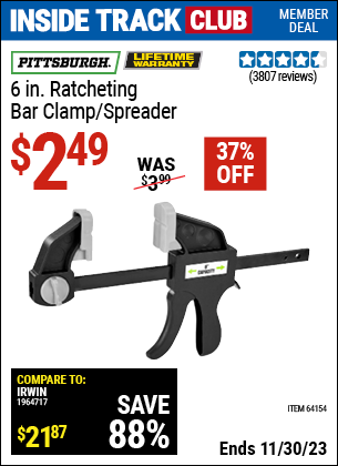 Inside Track Club members can buy the PITTSBURGH 6 in. Ratcheting Bar Clamp/Spreader (Item 64154) for $2.49, valid through 11/30/2023.