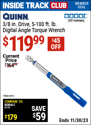 Inside Track Club members can buy the QUINN 3/8 in. Drive, 5-100 ft. lb. Digital Angle Torque Wrench (Item 64915) for $119.99, valid through 11/30/2023.