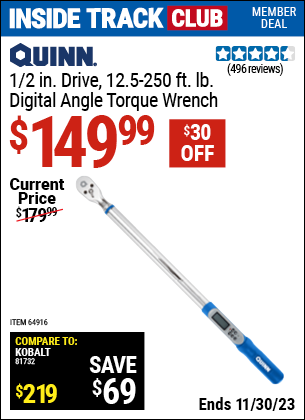 Inside Track Club members can buy the QUINN 1/2 in. Drive, 12.5-250 ft. lb. Digital Angle Torque Wrench (Item 64916) for $149.99, valid through 11/30/2023.