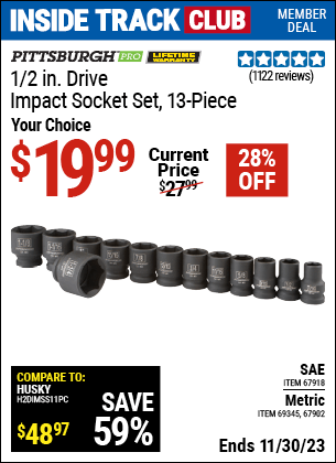 Inside Track Club members can buy the PITTSBURGH 1/2 in. Drive Metric Impact Socket Set 13 Pc. (Item 67902/67902/67918) for $19.99, valid through 11/30/2023.
