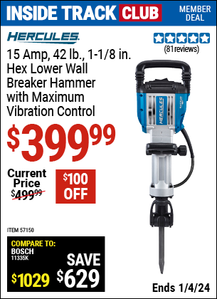 Inside Track Club members can buy the HERCULES 15 Amp, 42 lb., 1-1/8 in. Hex Lower Wall Breaker Hammer with Maximum Vibration Control (Item 57150) for $399.99, valid through 1/4/2024.