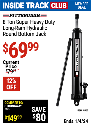 Inside Track Club members can buy the PITTSBURGH 8 Ton Long Ram Hydraulic Round Bottom Jack (Item 58866) for $69.99, valid through 1/4/2024.