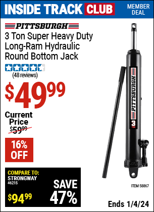 Inside Track Club members can buy the PITTSBURGH 3 Ton Long Ram Hydraulic Round Bottom Jack (Item 58867) for $49.99, valid through 1/4/2024.