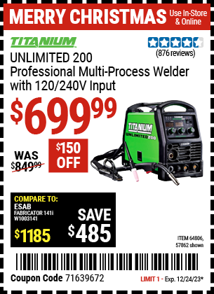 Buy the TITANIUM Unlimited 200 Professional Multiprocess Welder with 120/240 Volt Input (Item 57862/64806) for $699.99, valid through 12/24/2024.