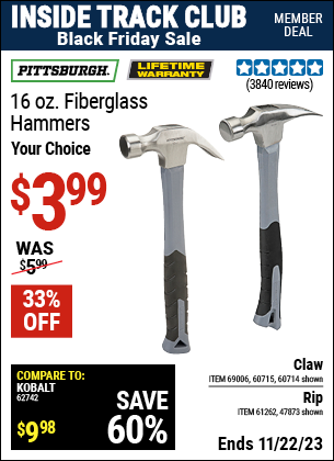 Inside Track Club members can buy the PITTSBURGH 16 oz. Fiberglass Hammer (Item 47873/60714/69006/60715) for $3.99, valid through 11/22/2023.