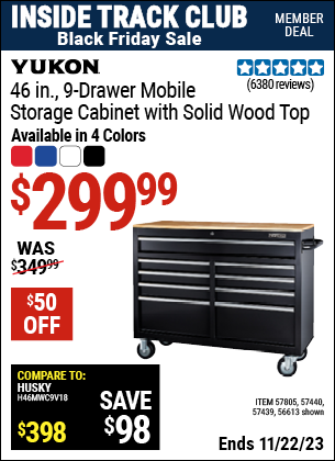 Inside Track Club members can buy the YUKON 46 in. 9-Drawer Mobile Storage Cabinet With Solid Wood Top (Item 56613/57439/57440/57805) for $299.99, valid through 11/22/2023.