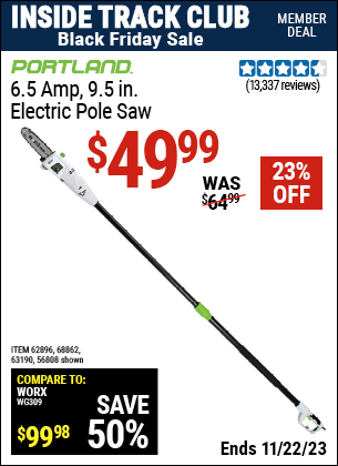 Inside Track Club members can buy the PORTLAND 6.5 Amp, 9.5 in. Electric Pole Saw (Item 56808/62896/63190) for $49.99, valid through 11/22/2023.