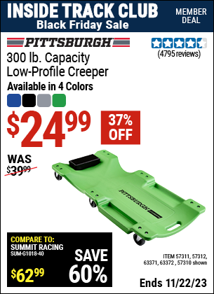 Inside Track Club members can buy the PITTSBURGH AUTOMOTIVE 300 lb. Capacity Low-Profile Creeper (Item 57310/57311/57312/63371/63372/63424/64169) for $24.99, valid through 11/22/2023.
